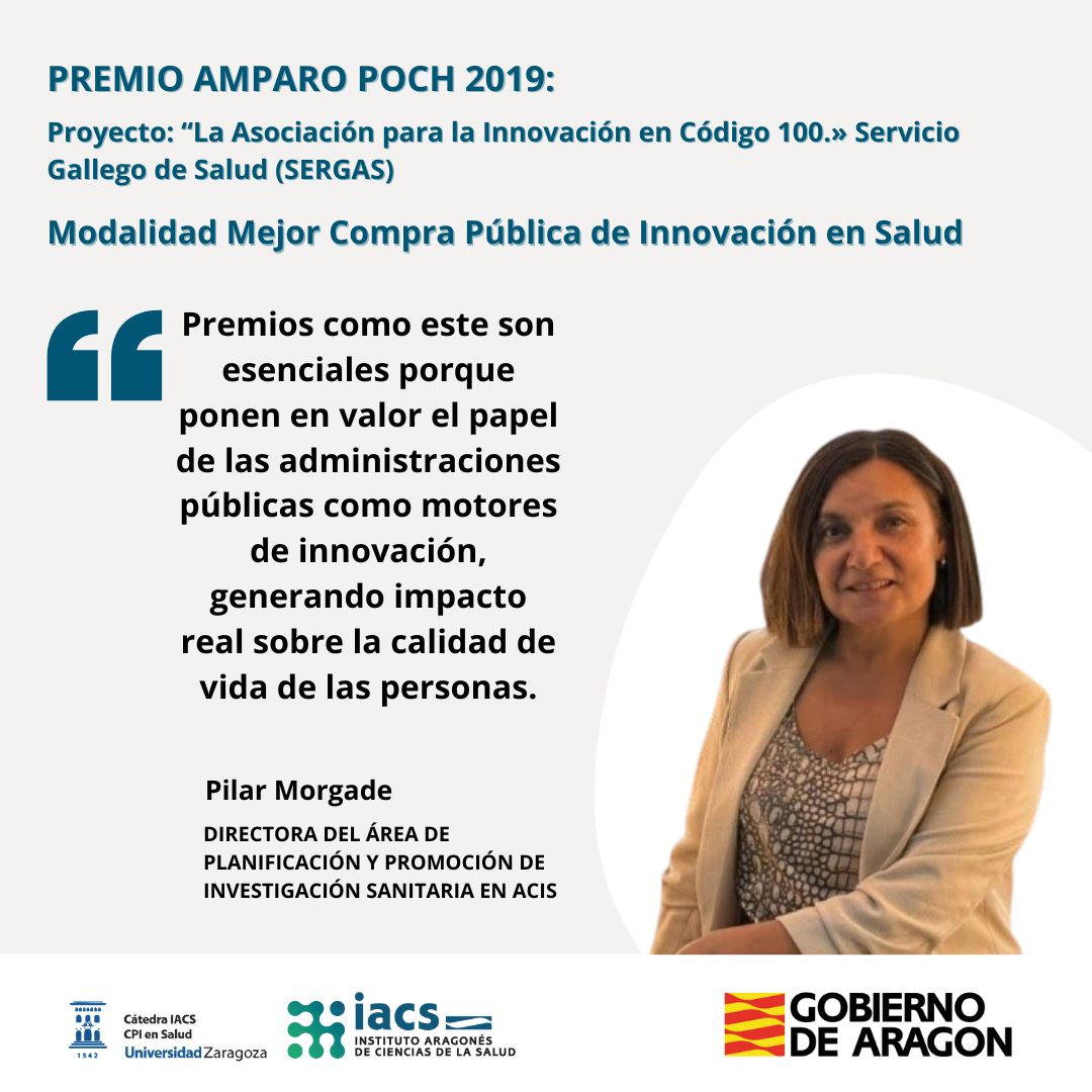 pilar morgade "Premios como este son esenciales porque ponen en valor el papel de las administraciones públicas como motores de innovación, generando impacto real sobre la calidad de vida de las personas." Pilar Morgade, Directora del Área de Planificación y Promoción de Investigación Sanitaria en ACIS El proyecto: “La Asociación para la Innovación en Código 100.» Servicio Gallego de Salud (SERGAS) resultó ganador en los Premios Amparo Poch de 2023 en la modalidad Modalidad Mejor Compra Pública de Innovación en Salud