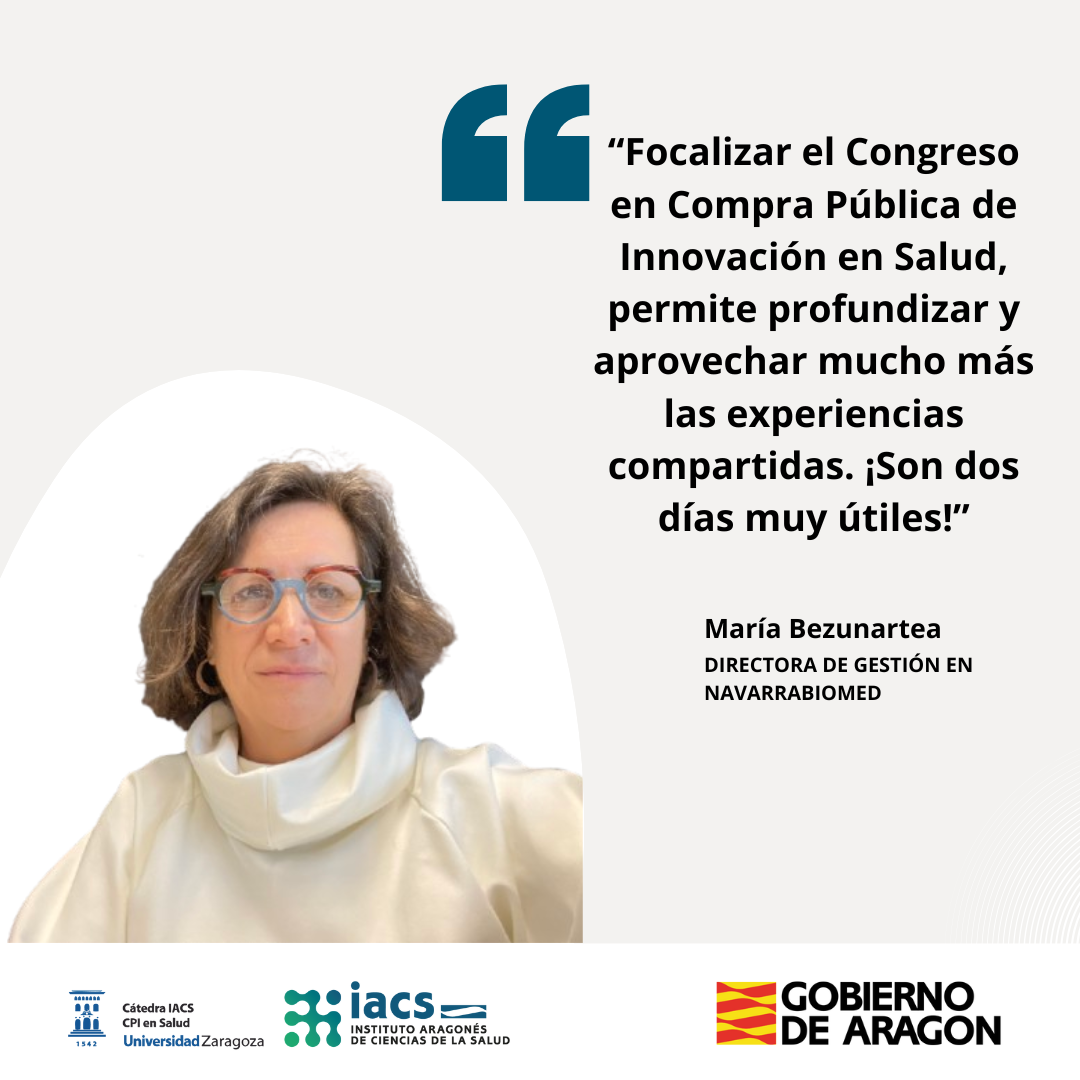 "“Focalizar el Congreso en Compra Pública de Innovación en Salud, permite profundizar y aprovechar mucho más las experiencias compartidas. ¡Son dos días muy útiles!”", Maria Bezunartea, directora de gestión en Navarrabiomed